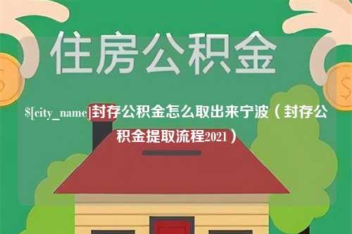 白山封存公积金怎么取出来宁波（封存公积金提取流程2021）